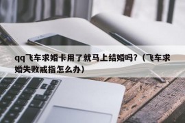 qq飞车求婚卡用了就马上结婚吗?（飞车求婚失败戒指怎么办）