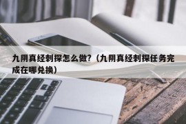 九阴真经刺探怎么做?（九阴真经刺探任务完成在哪兑换）