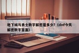 地下城与勇士数字解密是多少?（dnf今天解密数字答案）