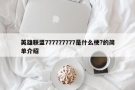 英雄联盟777777777是什么梗?的简单介绍