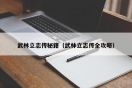 武林立志传秘籍（武林立志传全攻略）