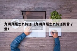 九阴真经怎么传送（九阴真经怎么传送到君子堂）