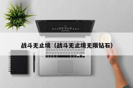 战斗无止境（战斗无止境无限钻石）