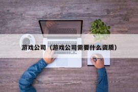 游戏公司（游戏公司需要什么资质）