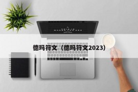 德玛符文（德玛符文2023）