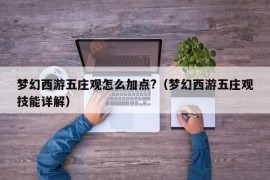 梦幻西游五庄观怎么加点?（梦幻西游五庄观技能详解）