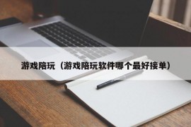 游戏陪玩（游戏陪玩软件哪个最好接单）