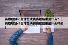 英雄联盟s8全球总决赛赛程结果是什么?（英雄联盟s8全球总决赛赛程结果是什么样的）