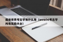 魔兽世界考古学有什么用（wow90考古学所有奖励大全）