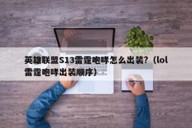 英雄联盟S13雷霆咆哮怎么出装?（lol雷霆咆哮出装顺序）