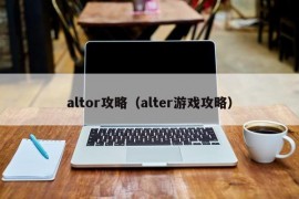 altor攻略（alter游戏攻略）