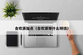 合欢派加点（合欢派带什么特技）