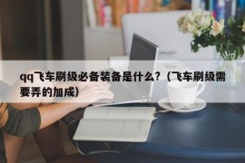 qq飞车刷级必备装备是什么?（飞车刷级需要弄的加成）