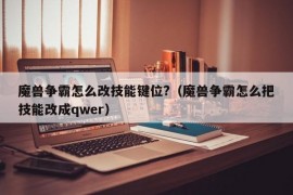 魔兽争霸怎么改技能键位?（魔兽争霸怎么把技能改成qwer）