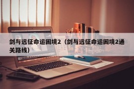 剑与远征命运困境2（剑与远征命运困境2通关路线）