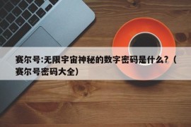 赛尔号:无限宇宙神秘的数字密码是什么?（赛尔号密码大全）