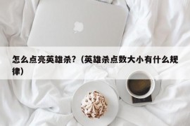 怎么点亮英雄杀?（英雄杀点数大小有什么规律）