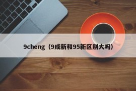 9cheng（9成新和95新区别大吗）