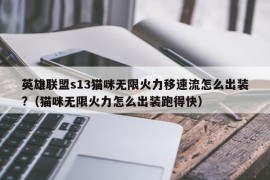 英雄联盟s13猫咪无限火力移速流怎么出装?（猫咪无限火力怎么出装跑得快）