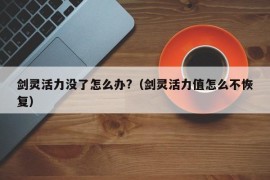 剑灵活力没了怎么办?（剑灵活力值怎么不恢复）