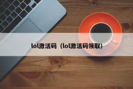 lol激活码（lol激活码领取）