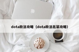 dota敌法攻略（dota敌法出装攻略）