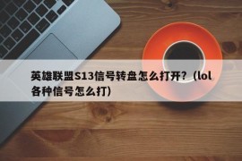 英雄联盟S13信号转盘怎么打开?（lol各种信号怎么打）