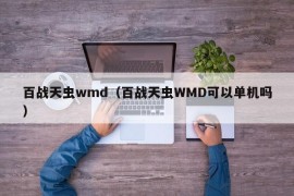 百战天虫wmd（百战天虫WMD可以单机吗）