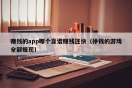 赚钱的app哪个靠谱赚钱还快（挣钱的游戏全部提现）