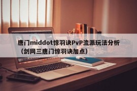 唐门middot惊羽诀PvP流派玩法分析（剑网三唐门惊羽诀加点）