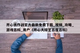 开心大作战官方最新免费下载_视频_攻略_游戏百科_用户（开心大综艺百度百科）