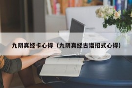 九阴真经卡心得（九阴真经古谱招式心得）