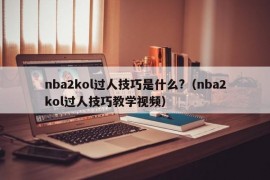 nba2kol过人技巧是什么?（nba2kol过人技巧教学视频）