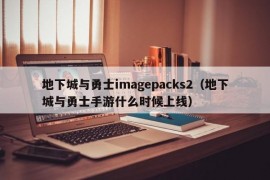 地下城与勇士imagepacks2（地下城与勇士手游什么时候上线）