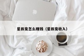 星辰变怎么赚钱（星辰变收入）