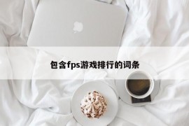 包含fps游戏排行的词条