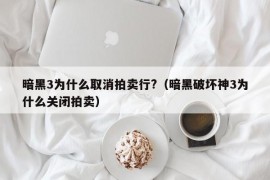 暗黑3为什么取消拍卖行?（暗黑破坏神3为什么关闭拍卖）