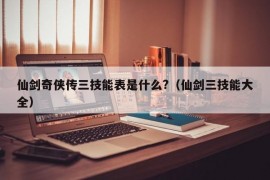 仙剑奇侠传三技能表是什么?（仙剑三技能大全）