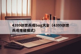 4399创世兵魂bug大全（4399创世兵魂爆破模式）