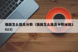 强国怎么提高分数（强国怎么提高分数秘籍2023）