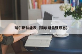 瑞尔斯技能表（瑞尔斯最强形态）